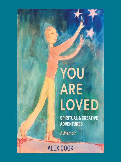 Title details for You Are Loved, Spiritual and Creative Adventures, a Memoir by Alex Cook - Available